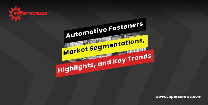 Automotive Fasteners: Market Segmentations, Highlights, and Key Trends