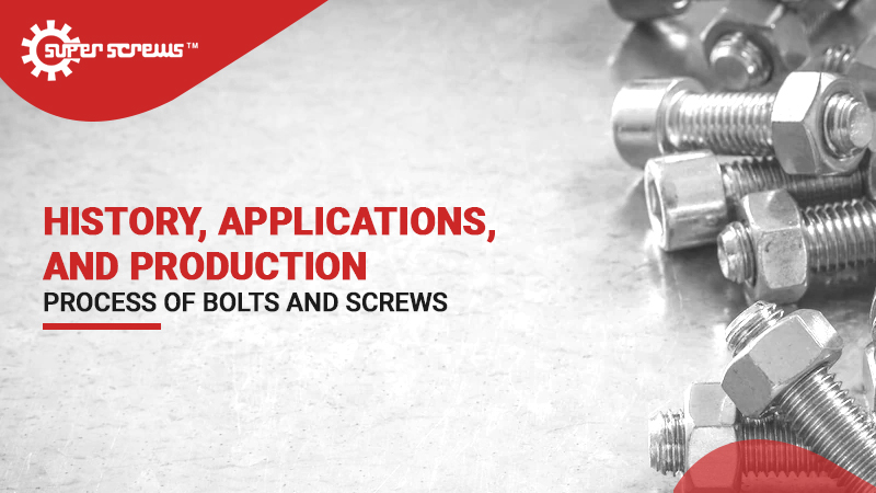 History, Applications, and Production Process of Bolts and Screws